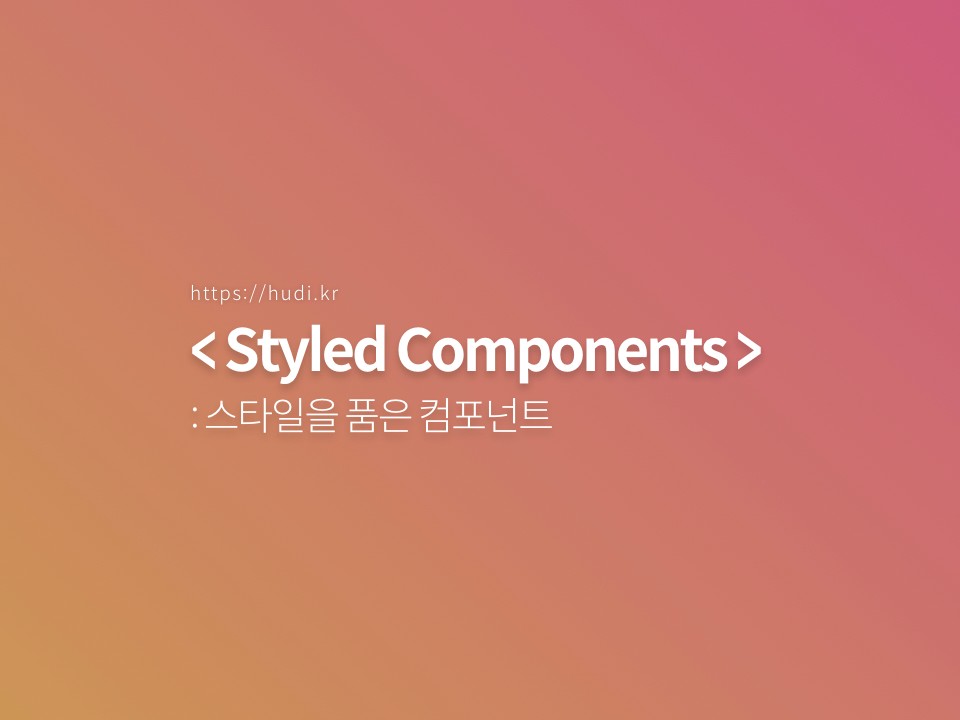 Styled Components – 스타일을 품은 컴포넌트