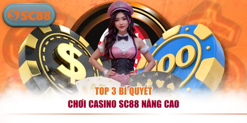 Tổng Hợp Bí Quyết Chơi Casino SC88 Hiệu Quả Từ Cao Thủ