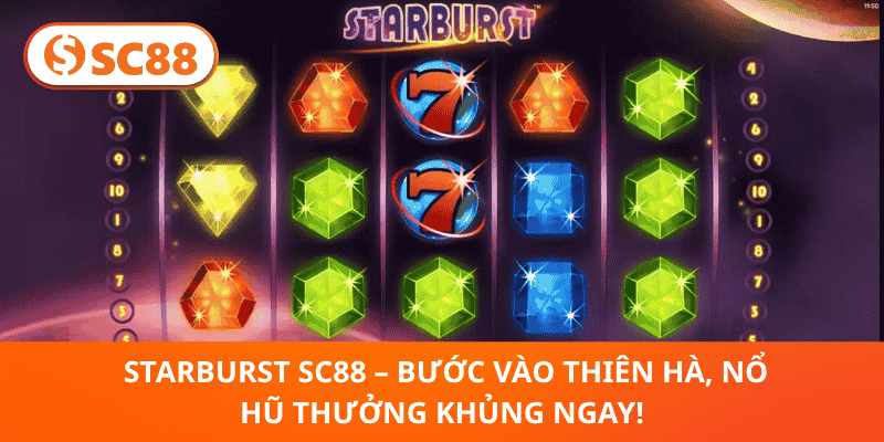 🔥 Starburst SC88 – Nổ Hũ Sao Sáng, Thưởng Khủng Ngay!