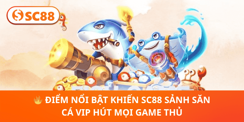 Khám Phá SC88 Sảnh Săn Cá Vip – Thiên Đường Giải Trí Cao Cấp